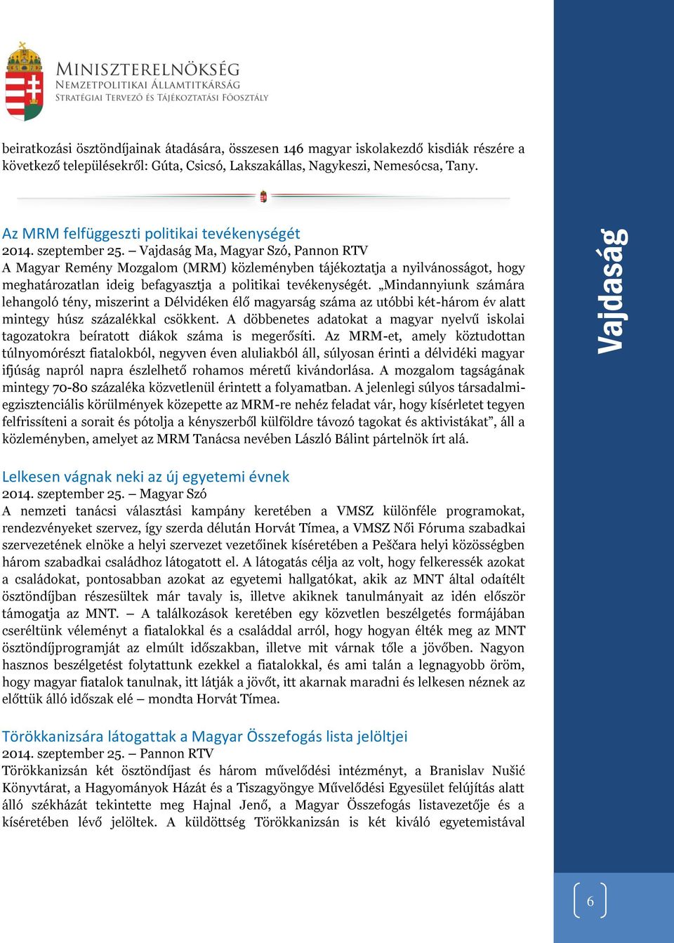 Vajdaság Ma, Magyar Szó, Pannon RTV A Magyar Remény Mozgalom (MRM) közleményben tájékoztatja a nyilvánosságot, hogy meghatározatlan ideig befagyasztja a politikai tevékenységét.