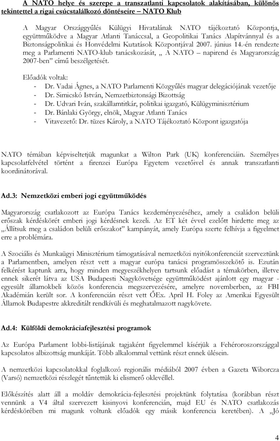 -én rendezte meg a Parlamenti NATO-klub tanácskozását, A NATO napirend és Magyarország 2007-ben címő beszélgetését. Elıadók voltak: - Dr.