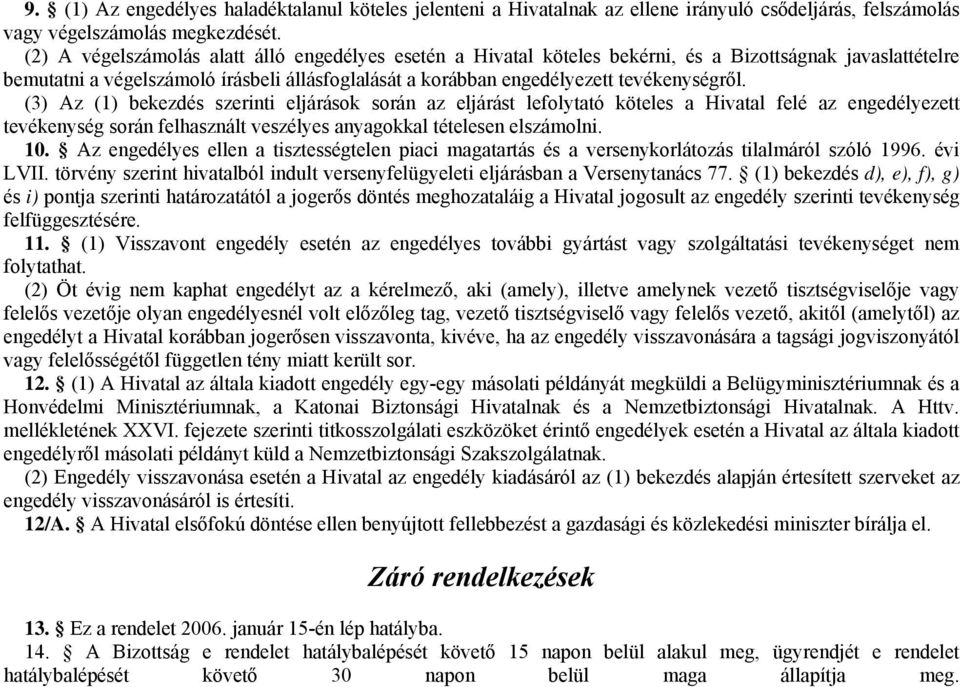 (3) Az (1) bekezdés szerinti eljárások során az eljárást lefolytató köteles a Hivatal felé az engedélyezett tevékenység során felhasznált veszélyes anyagokkal tételesen elszámolni. 10.