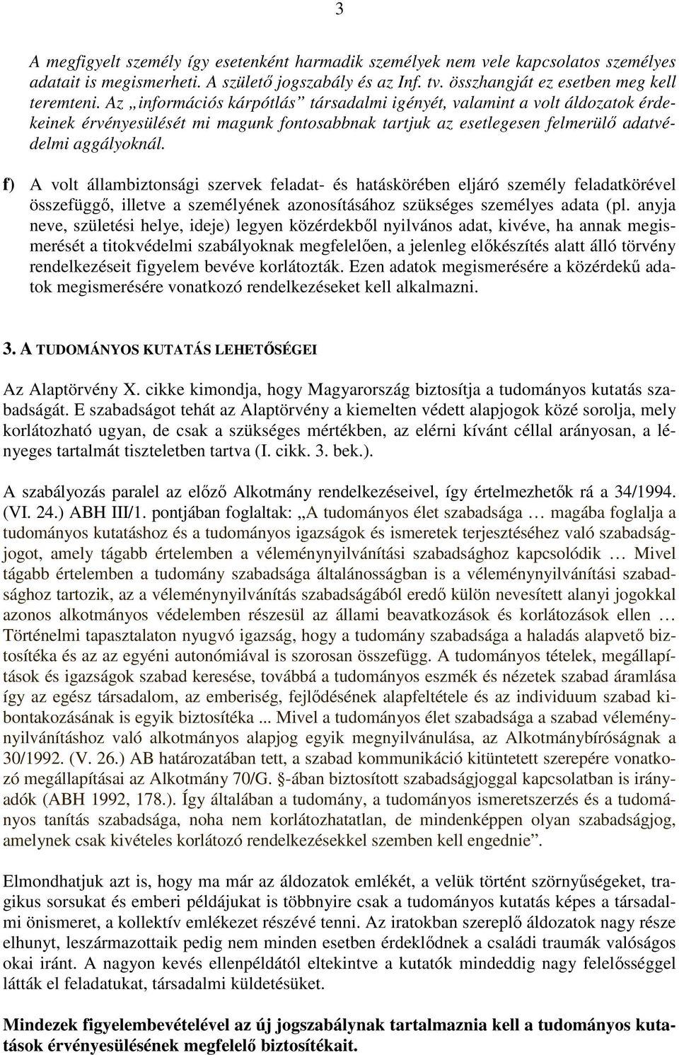 f) A volt állambiztonsági szervek feladat- és hatáskörében eljáró személy feladatkörével összefüggő, illetve a személyének azonosításához szükséges személyes adata (pl.