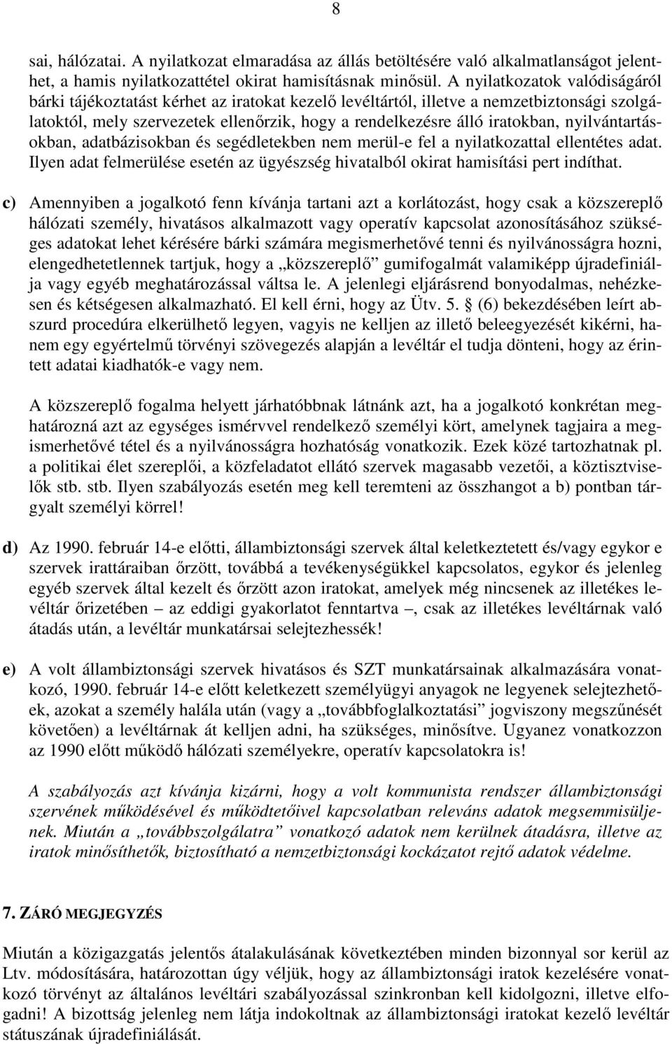 nyilvántartásokban, adatbázisokban és segédletekben nem merül-e fel a nyilatkozattal ellentétes adat. Ilyen adat felmerülése esetén az ügyészség hivatalból okirat hamisítási pert indíthat.