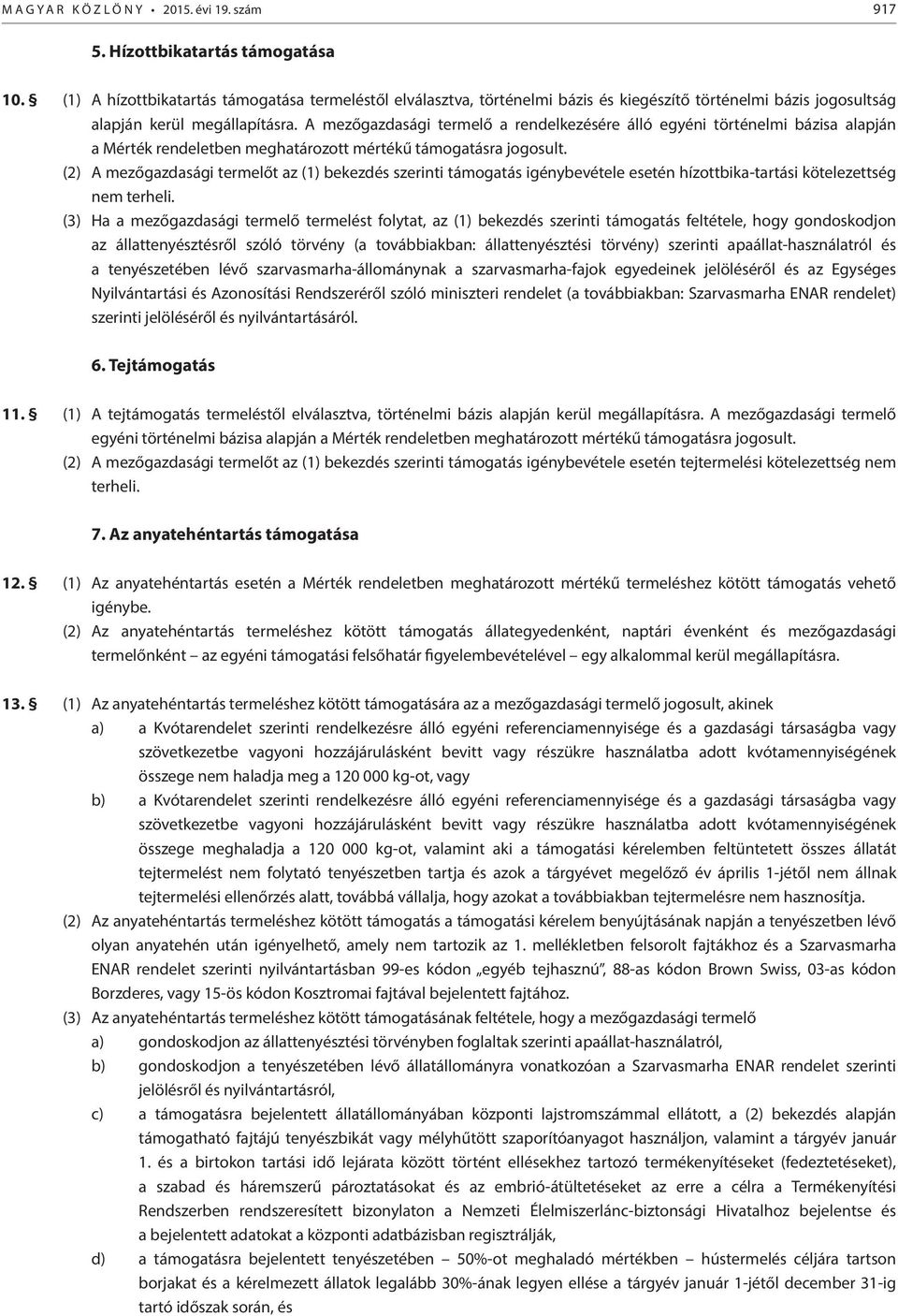 A mezőgazdasági termelő a rendelkezésére álló egyéni történelmi bázisa alapján a Mérték rendeletben meghatározott mértékű támogatásra jogosult.