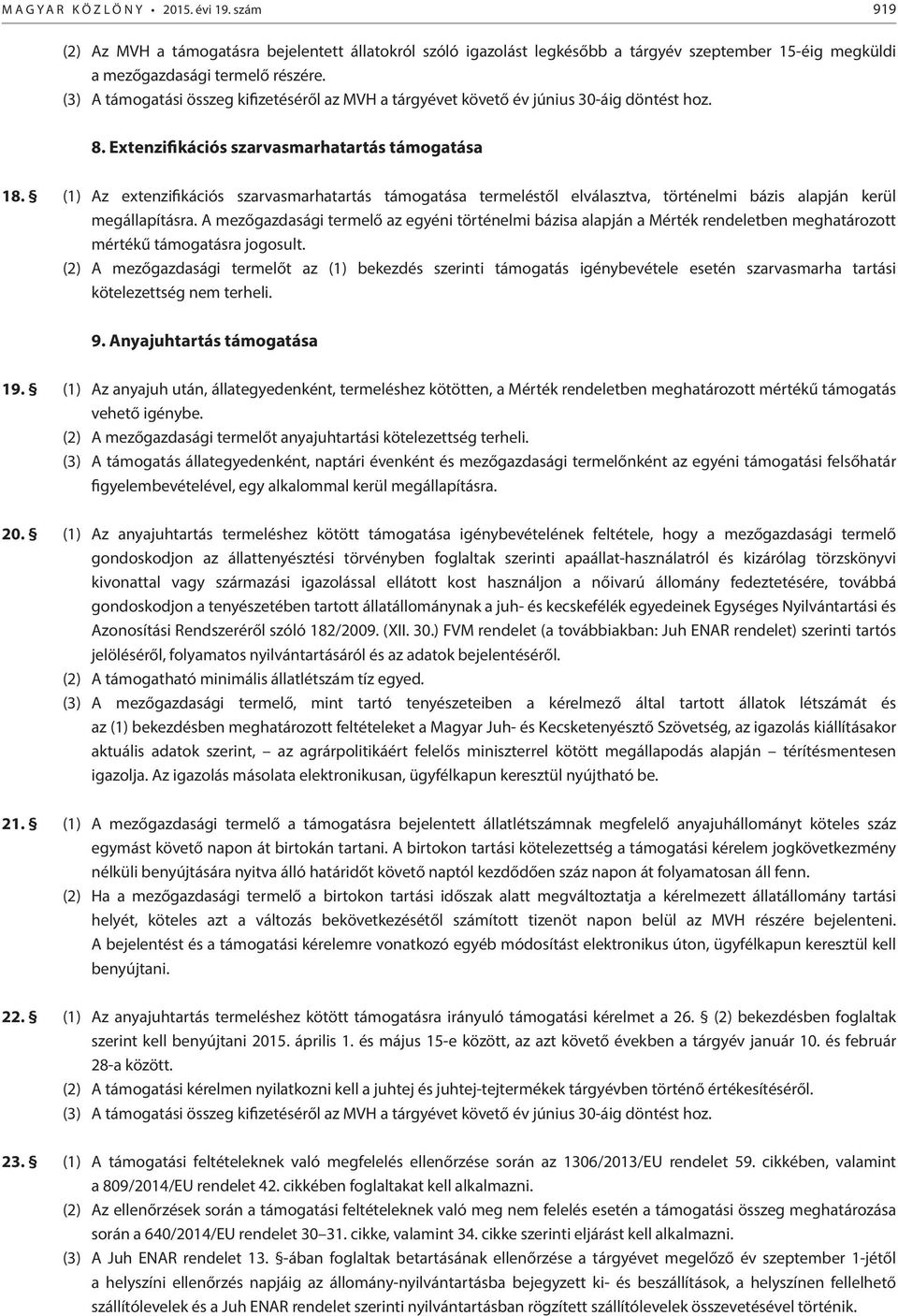 (1) Az extenzifikációs szarvasmarhatartás támogatása termeléstől elválasztva, történelmi bázis alapján kerül megállapításra.