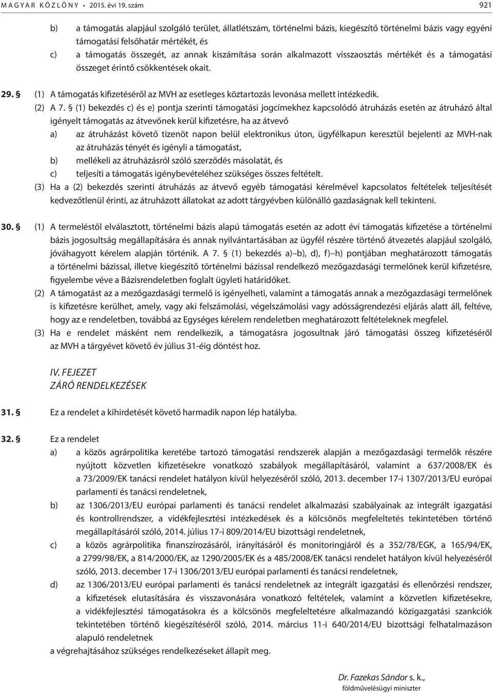 kiszámítása során alkalmazott visszaosztás mértékét és a támogatási összeget érintő csökkentések okait. 29. (1) A támogatás kifizetéséről az MVH az esetleges köztartozás levonása mellett intézkedik.