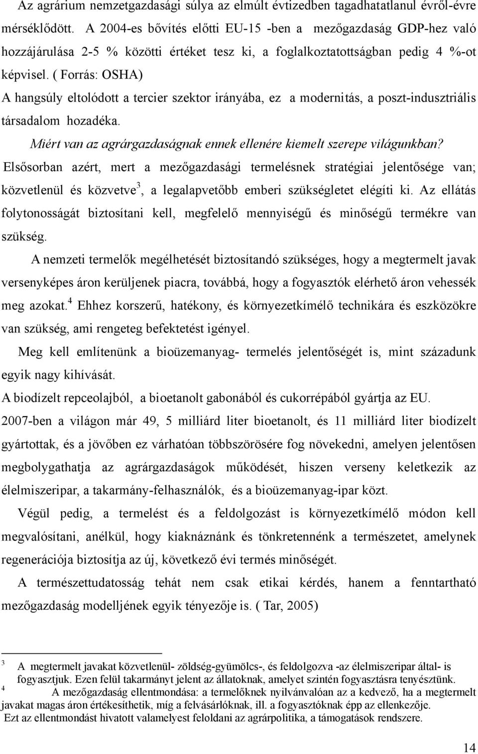 ( Forrás: OSHA) A hangsúly eltolódott a tercier szektor irányába, ez a modernitás, a poszt-indusztriális társadalom hozadéka. Miért van az agrárgazdaságnak ennek ellenére kiemelt szerepe világunkban?