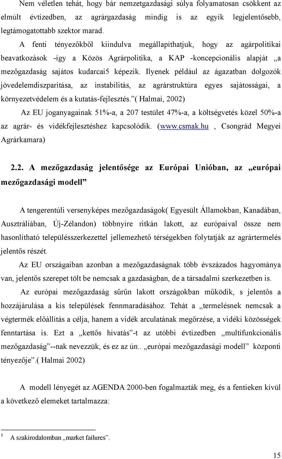 Ilyenek például az ágazatban dolgozók jövedelemdiszparitása, az instabilitás, az agrárstruktúra egyes sajátosságai, a környezetvédelem és a kutatás-fejlesztés.