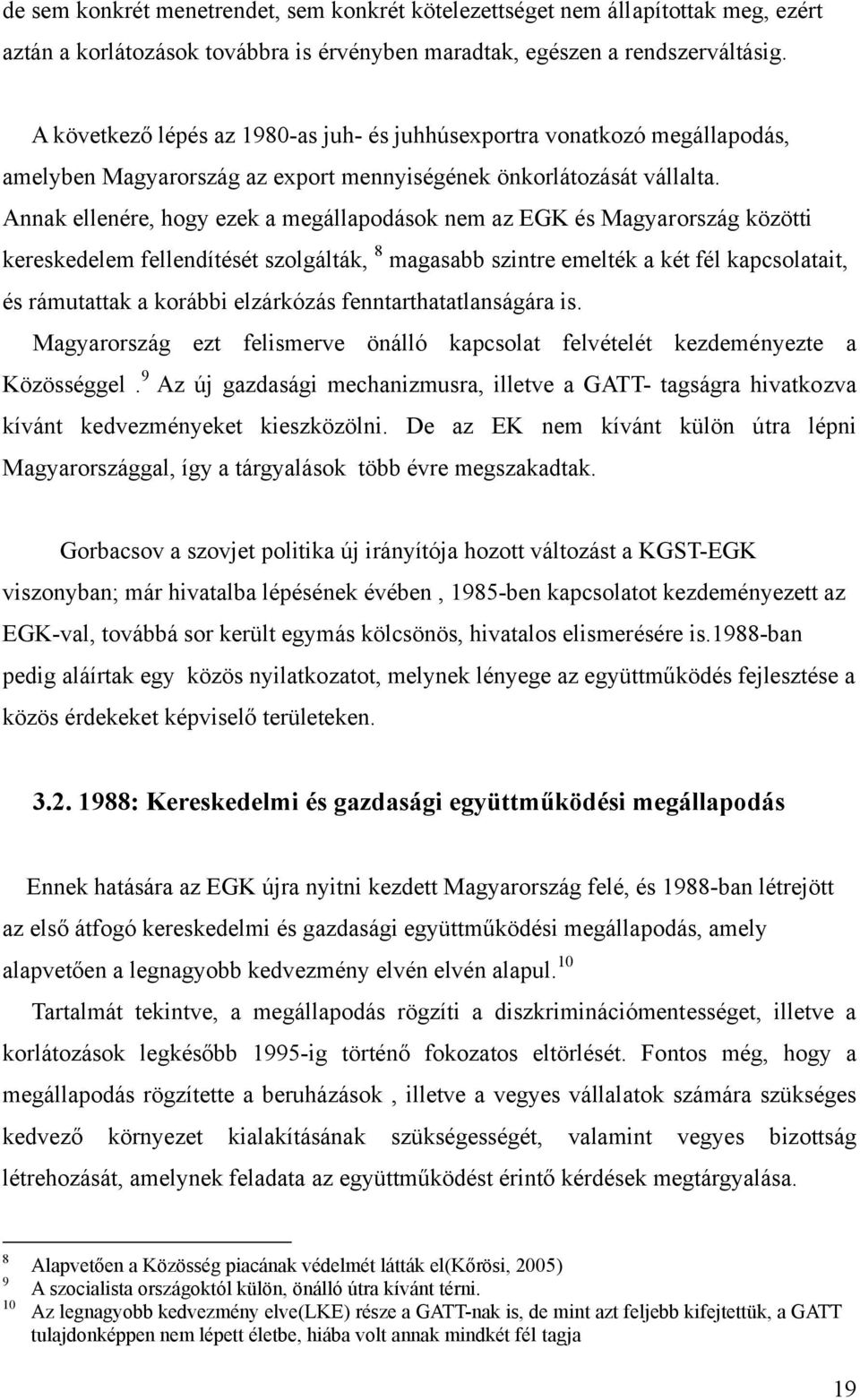 Annak ellenére, hogy ezek a megállapodások nem az EGK és Magyarország közötti kereskedelem fellendítését szolgálták, 8 magasabb szintre emelték a két fél kapcsolatait, és rámutattak a korábbi