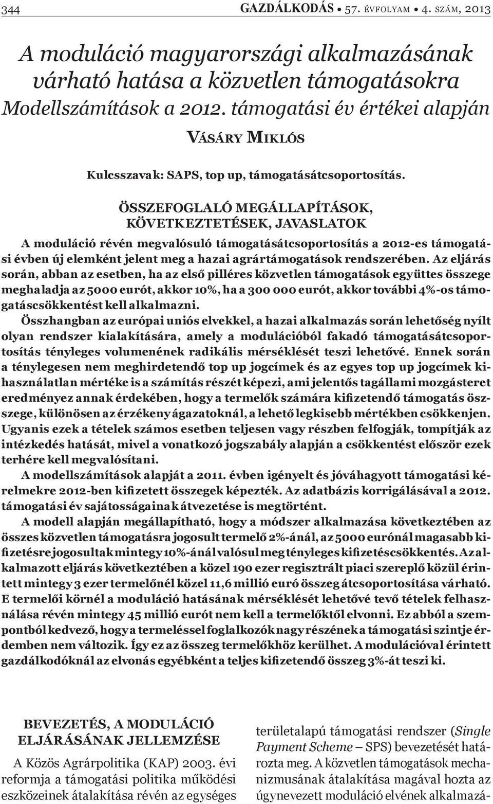 ÖSSZEFOGLALÓ MEGÁLLAPÍTÁSOK, KÖVETKEZTETÉSEK, JAVASLATOK A moduláció révén megvalósuló támogatásátcsoportosítás a 2012-es támogatási évben új elemként jelent meg a hazai agrártámogatások rendszerében.