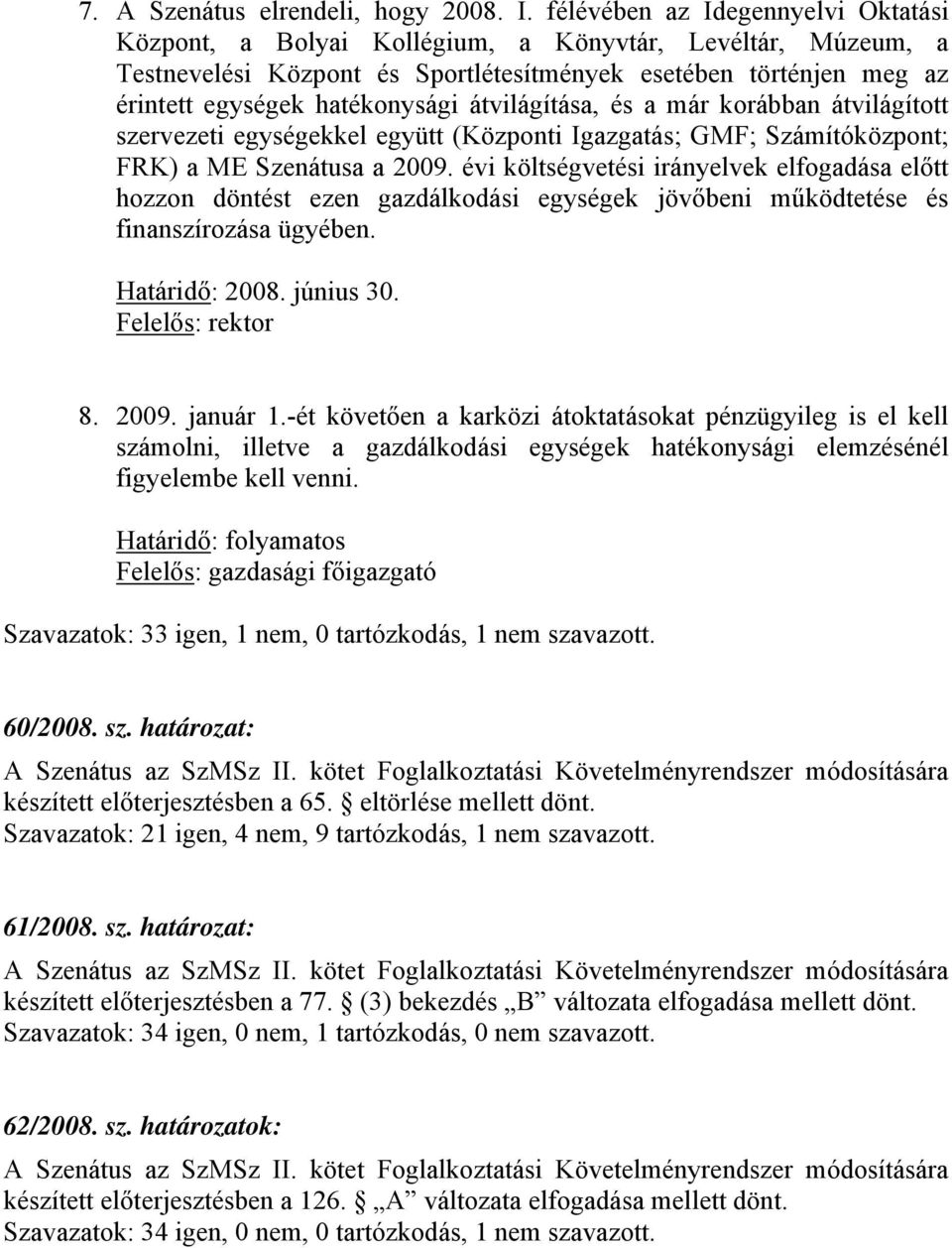 átvilágítása, és a már korábban átvilágított szervezeti egységekkel együtt (Központi Igazgatás; GMF; Számítóközpont; FRK) a ME Szenátusa a 2009.