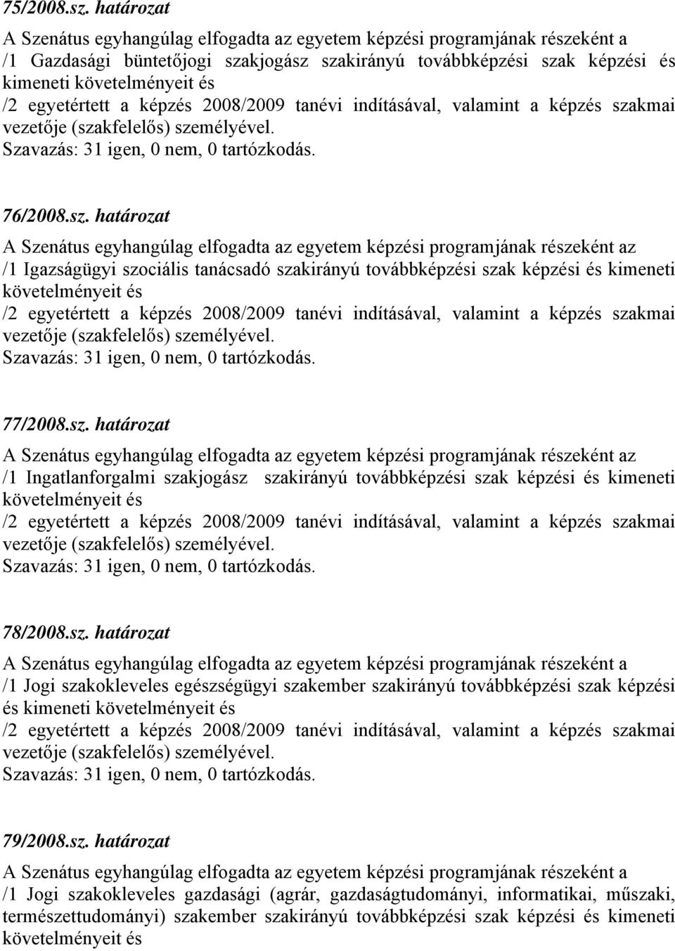 egyetértett a képzés 2008/2009 tanévi indításával, valamint a képzés sza