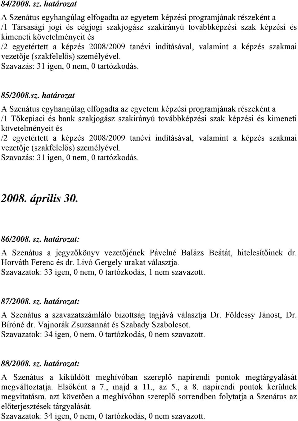 egyetértett a képzés 2008/2009 tanévi indításával, valamint a képzés sza