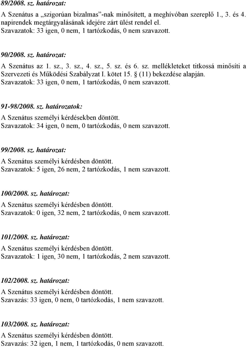 kötet 15. (11) bekezdése alapján. Szavazatok: 33 igen, 0 nem, 1 tartózkodás, 0 nem szavazott. 91-98/2008. sz. határozatok: A Szenátus személyi kérdésekben döntött.