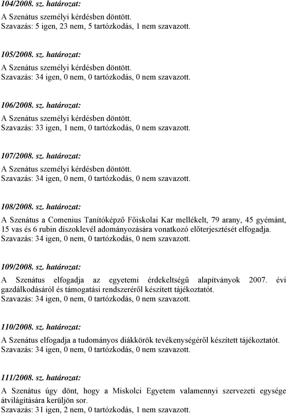 108/2008. sz. határozat: A Szenátus a Comenius Tanítóképző Főiskolai Kar mellékelt, 79 arany, 45 gyémánt, 15 vas és 6 rubin díszoklevél adományozására vonatkozó előterjesztését elfogadja.