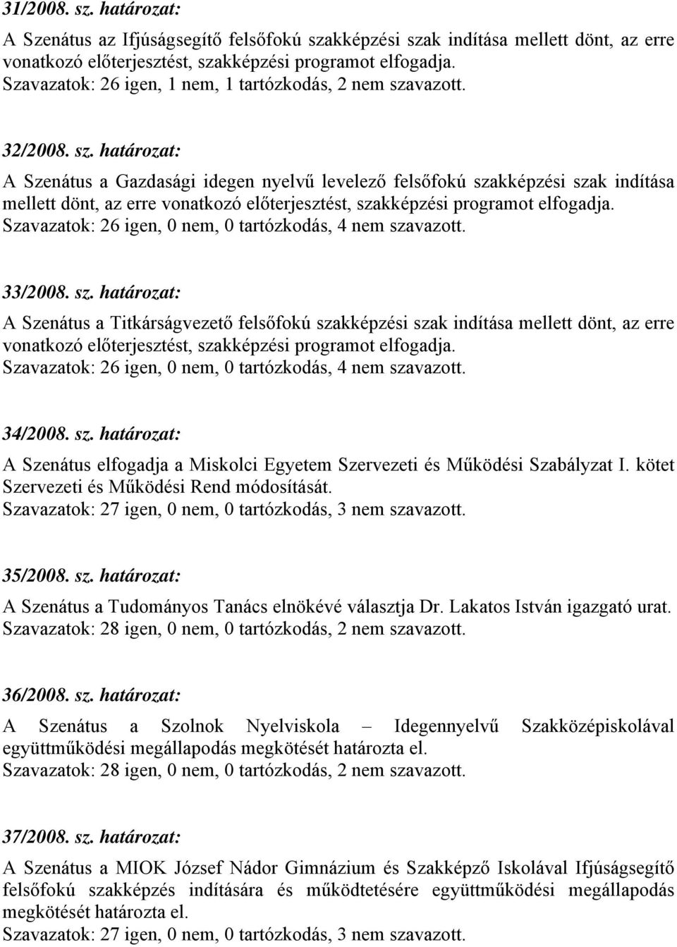 vazott. 32/2008. sz. határozat: A Szenátus a Gazdasági idegen nyelvű levelező felsőfokú szakképzési szak indítása mellett dönt, az erre vonatkozó előterjesztést, szakképzési programot elfogadja.