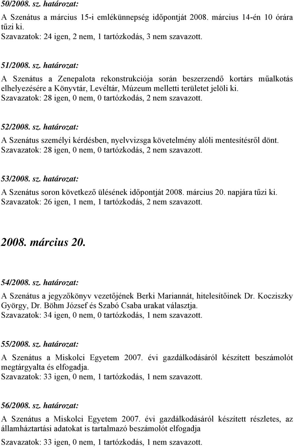 Szavazatok: 28 igen, 0 nem, 0 tartózkodás, 2 nem szavazott. 53/2008. sz. határozat: A Szenátus soron következő ülésének időpontját 2008. március 20. napjára tűzi ki.