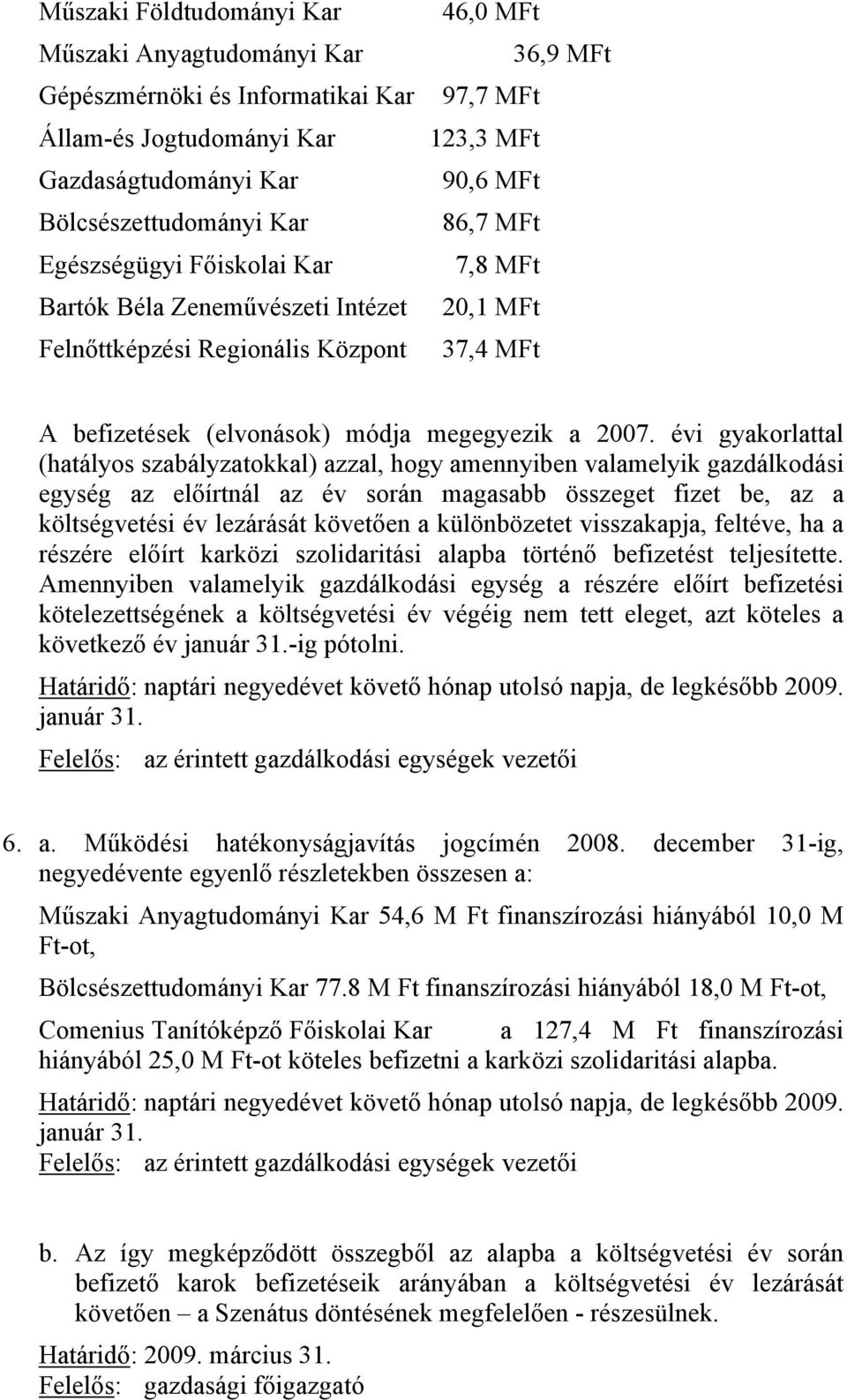 évi gyakorlattal (hatályos szabályzatokkal) azzal, hogy amennyiben valamelyik gazdálkodási egység az előírtnál az év során magasabb összeget fizet be, az a költségvetési év lezárását követően a