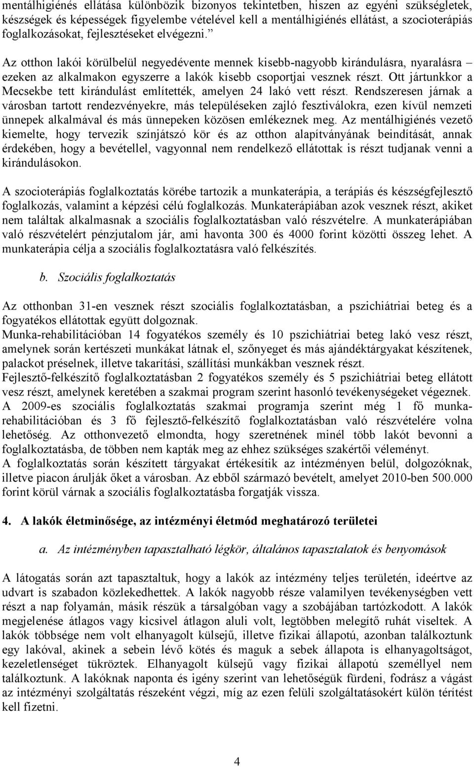 Ott jártunkkor a Mecsekbe tett kirándulást említették, amelyen 24 lakó vett részt.