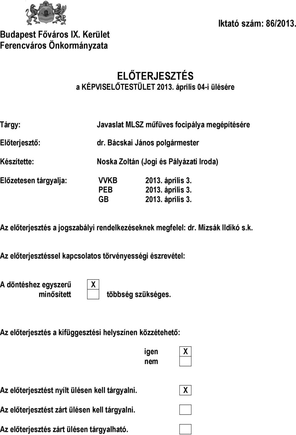 Bácskai János polgármester Noska Zoltán (Jogi és Pályázati Iroda) Előzetesen tárgyalja: VVKB 2013. április 3. PEB 2013. április 3. GB 2013. április 3. Az előterjesztés a jogszabályi rendelkezéseknek megfelel: dr.