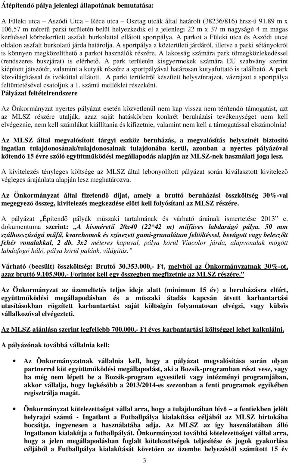 A sportpálya a közterületi járdáról, illetve a parki sétányokról is könnyen megközelíthető a parkot használók részére. A lakosság számára park tömegközlekedéssel (rendszeres buszjárat) is elérhető.