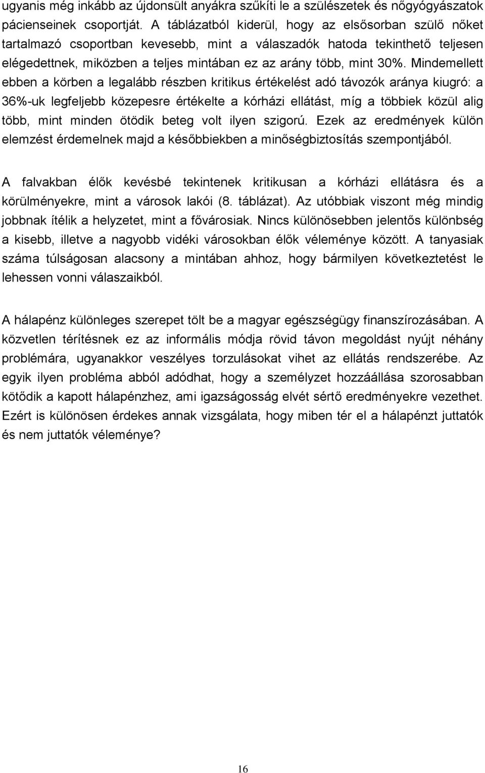 Mindemellett ebben a körben a legalább részben kritikus értékelést adó távozók aránya kiugró: a 36%-uk legfeljebb közepesre értékelte a kórházi ellátást, míg a többiek közül alig több, mint minden