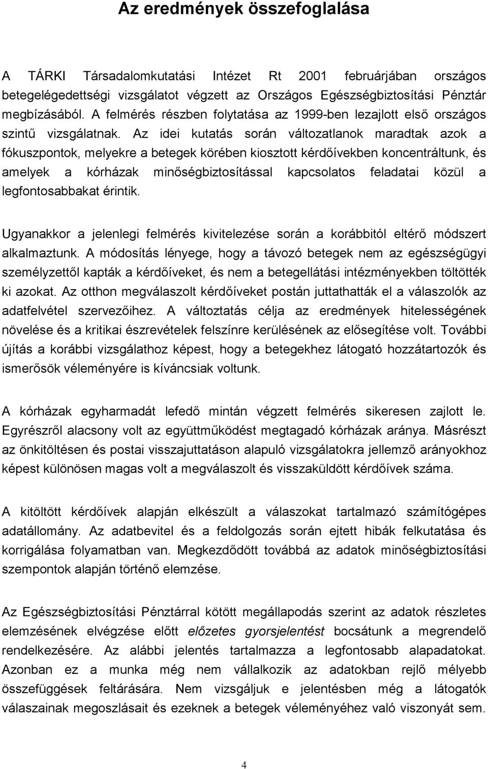 Az idei kutatás során változatlanok maradtak azok a fókuszpontok, melyekre a betegek körében kiosztott kérdőívekben koncentráltunk, és amelyek a kórházak minőségbiztosítással kapcsolatos feladatai