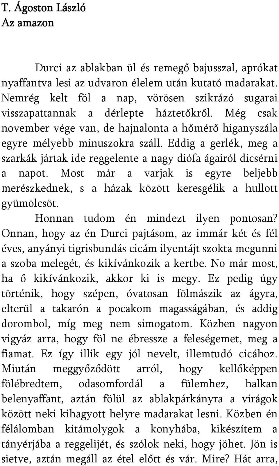 Eddig a gerlék, meg a szarkák jártak ide reggelente a nagy diófa ágairól dicsérni a napot. Most már a varjak is egyre beljebb merészkednek, s a házak között keresgélik a hullott gyümölcsöt.