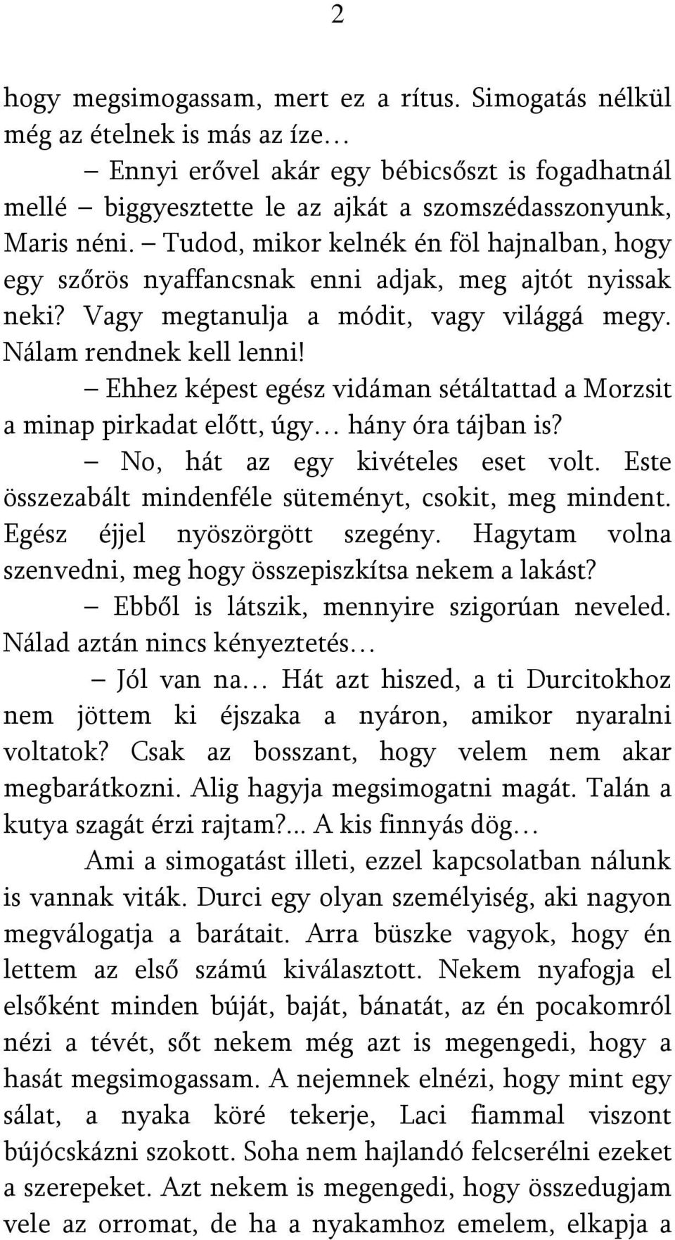 Ehhez képest egész vidáman sétáltattad a Morzsit a minap pirkadat előtt, úgy hány óra tájban is? No, hát az egy kivételes eset volt. Este összezabált mindenféle süteményt, csokit, meg mindent.