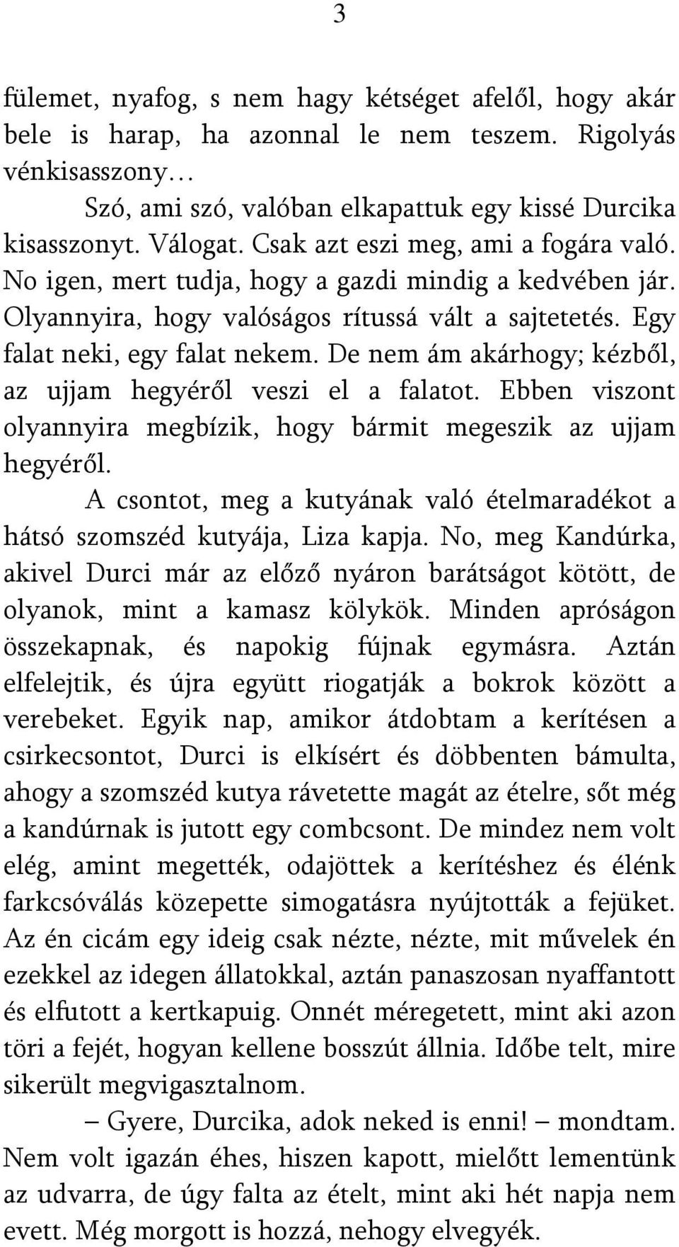 De nem ám akárhogy; kézből, az ujjam hegyéről veszi el a falatot. Ebben viszont olyannyira megbízik, hogy bármit megeszik az ujjam hegyéről.