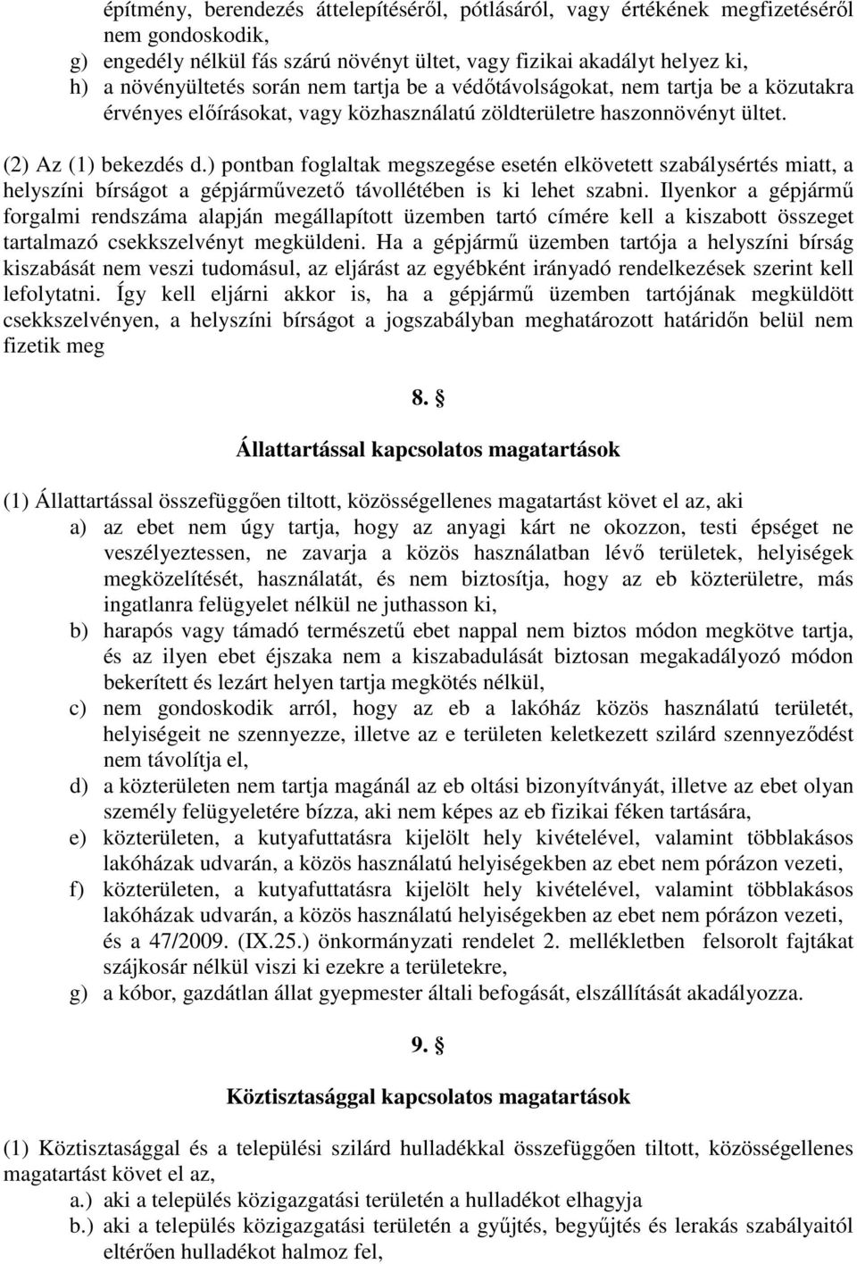 ) pontban foglaltak megszegése esetén elkövetett szabálysértés miatt, a helyszíni bírságot a gépjárművezető távollétében is ki lehet szabni.