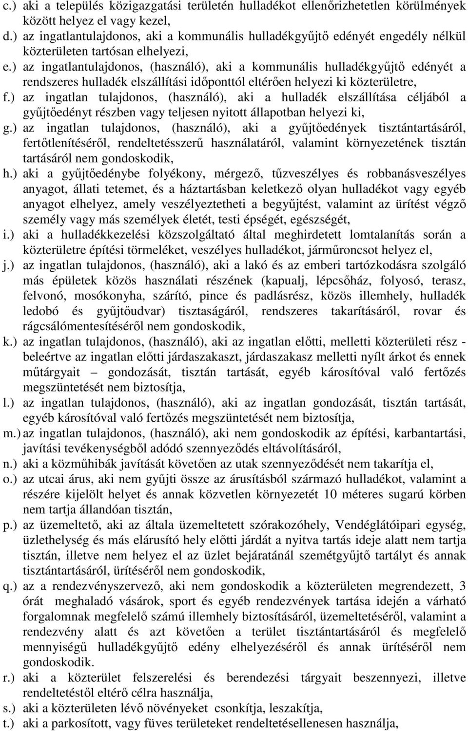 ) az ingatlantulajdonos, (használó), aki a kommunális hulladékgyűjtő edényét a rendszeres hulladék elszállítási időponttól eltérően helyezi ki közterületre, f.