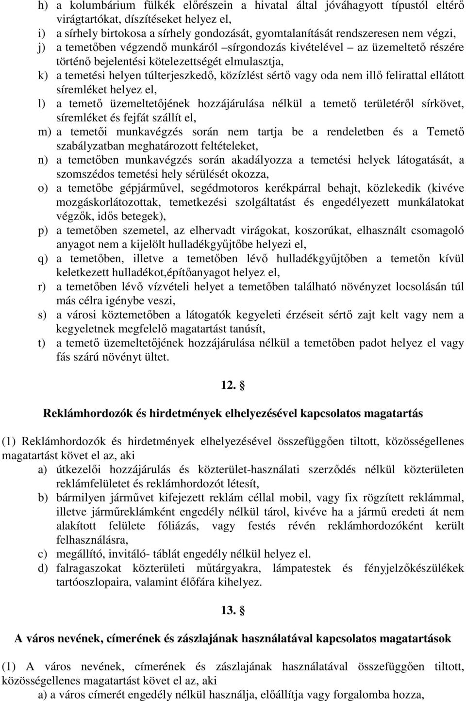 nem illő felirattal ellátott síremléket helyez el, l) a temető üzemeltetőjének hozzájárulása nélkül a temető területéről sírkövet, síremléket és fejfát szállít el, m) a temetői munkavégzés során nem