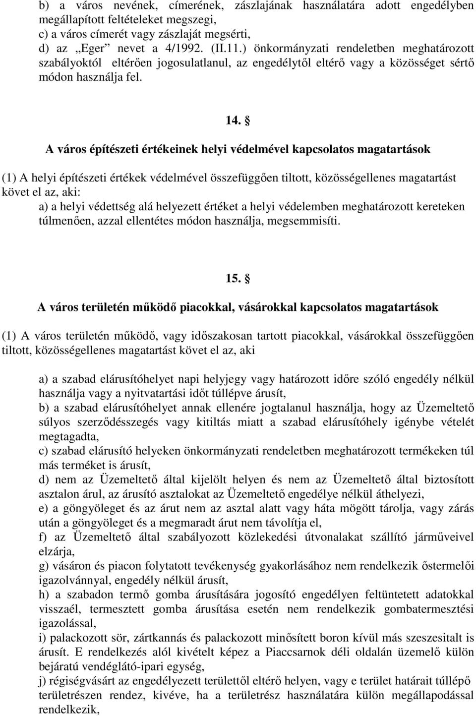 A város építészeti értékeinek helyi védelmével kapcsolatos magatartások (1) A helyi építészeti értékek védelmével összefüggően tiltott, közösségellenes magatartást követ el az, aki: a) a helyi