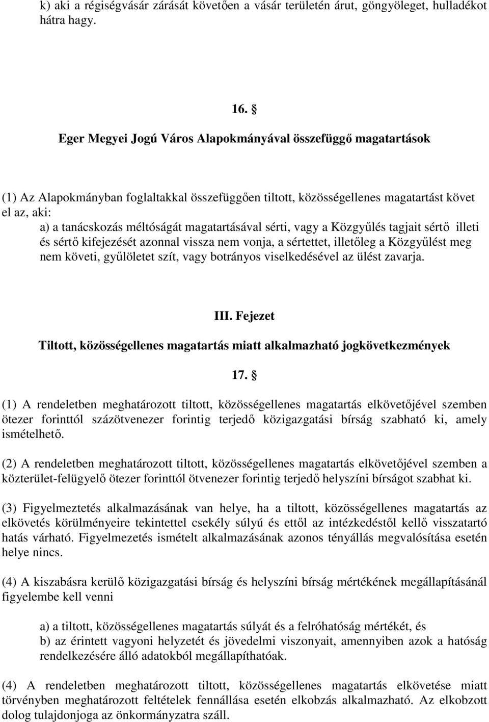 magatartásával sérti, vagy a Közgyűlés tagjait sértő illeti és sértő kifejezését azonnal vissza nem vonja, a sértettet, illetőleg a Közgyűlést meg nem követi, gyűlöletet szít, vagy botrányos