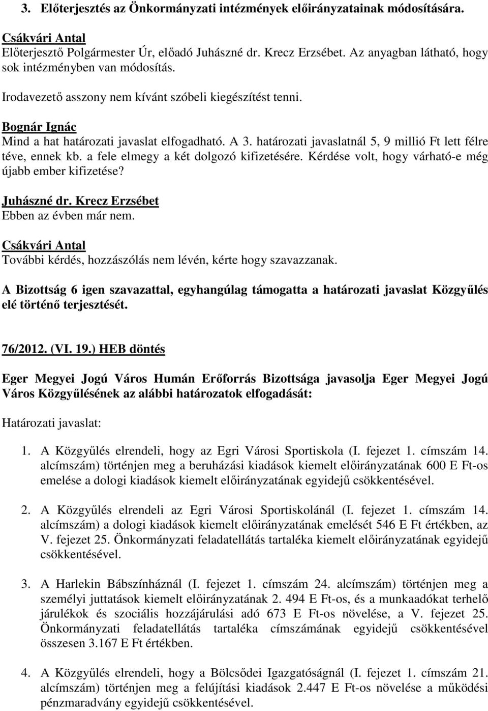 a fele elmegy a két dolgozó kifizetésére. Kérdése volt, hogy várható-e még újabb ember kifizetése? Juhászné dr. Krecz Erzsébet Ebben az évben már nem.