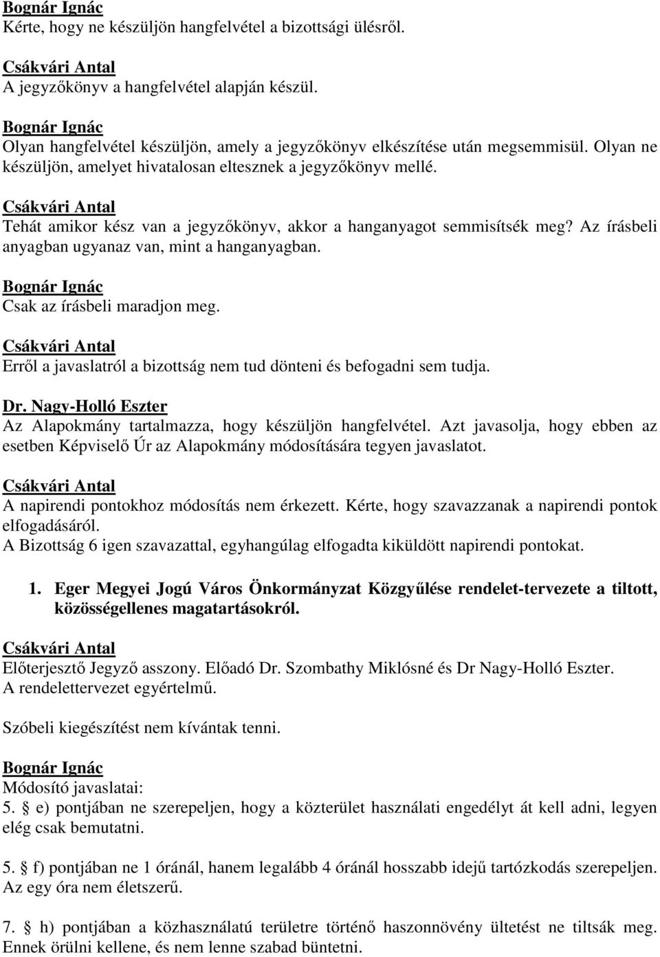 Tehát amikor kész van a jegyzőkönyv, akkor a hanganyagot semmisítsék meg? Az írásbeli anyagban ugyanaz van, mint a hanganyagban. Bognár Ignác Csak az írásbeli maradjon meg.