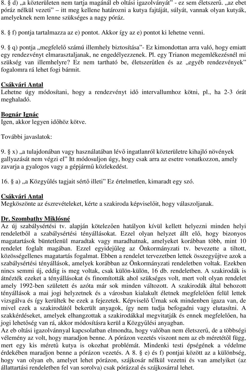 Akkor így az e) pontot ki lehetne venni. 9. q) pontja megfelelő számú illemhely biztosítása - Ez kimondottan arra való, hogy emiatt egy rendezvényt elmarasztaljanak, ne engedélyezzenek. Pl.