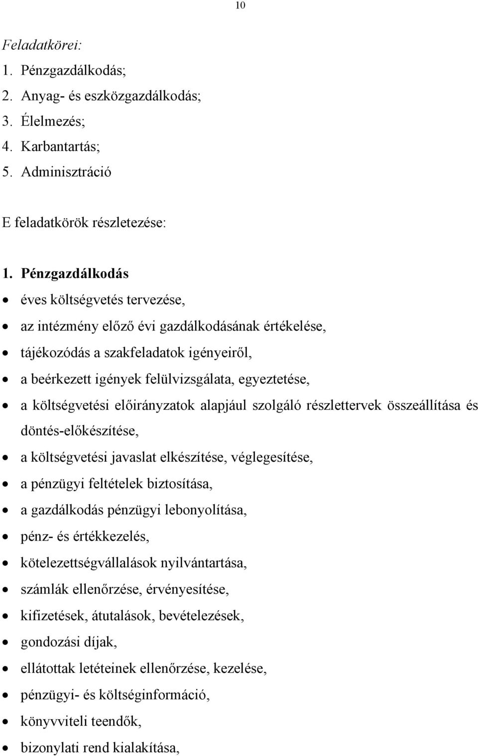 költségvetési előirányzatok alapjául szolgáló részlettervek összeállítása és döntés-előkészítése, a költségvetési javaslat elkészítése, véglegesítése, a pénzügyi feltételek biztosítása, a gazdálkodás