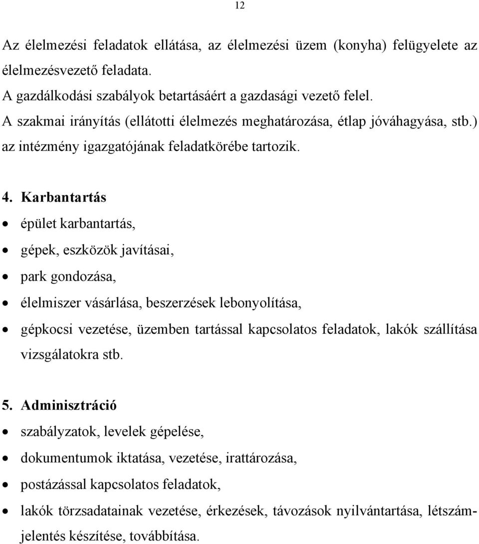 Karbantartás épület karbantartás, gépek, eszközök javításai, park gondozása, élelmiszer vásárlása, beszerzések lebonyolítása, gépkocsi vezetése, üzemben tartással kapcsolatos feladatok, lakók