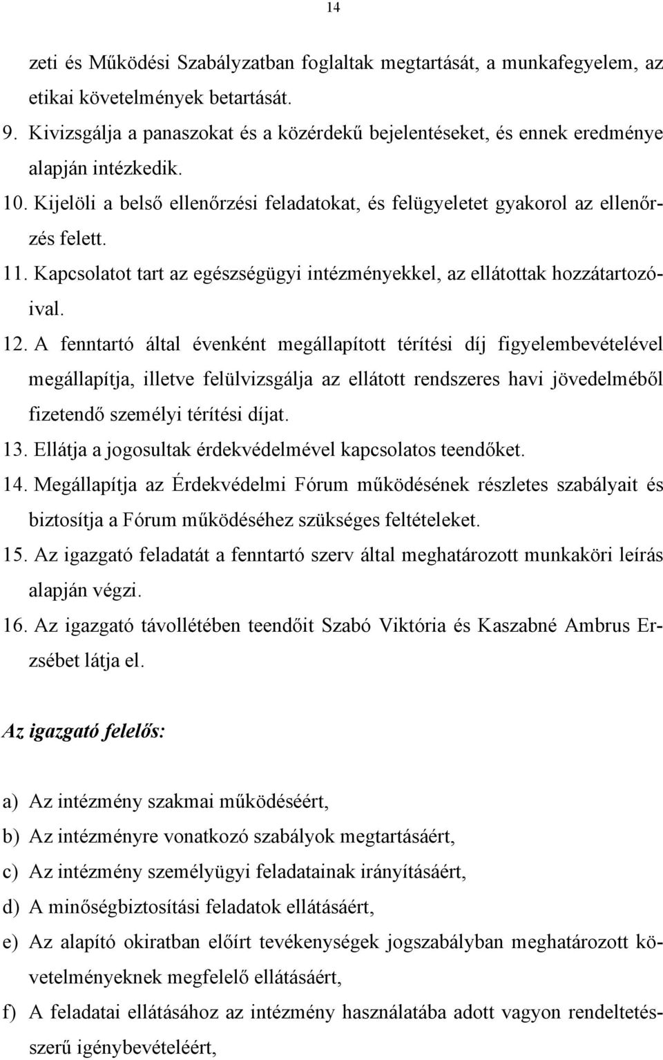 Kapcsolatot tart az egészségügyi intézményekkel, az ellátottak hozzátartozóival. 12.