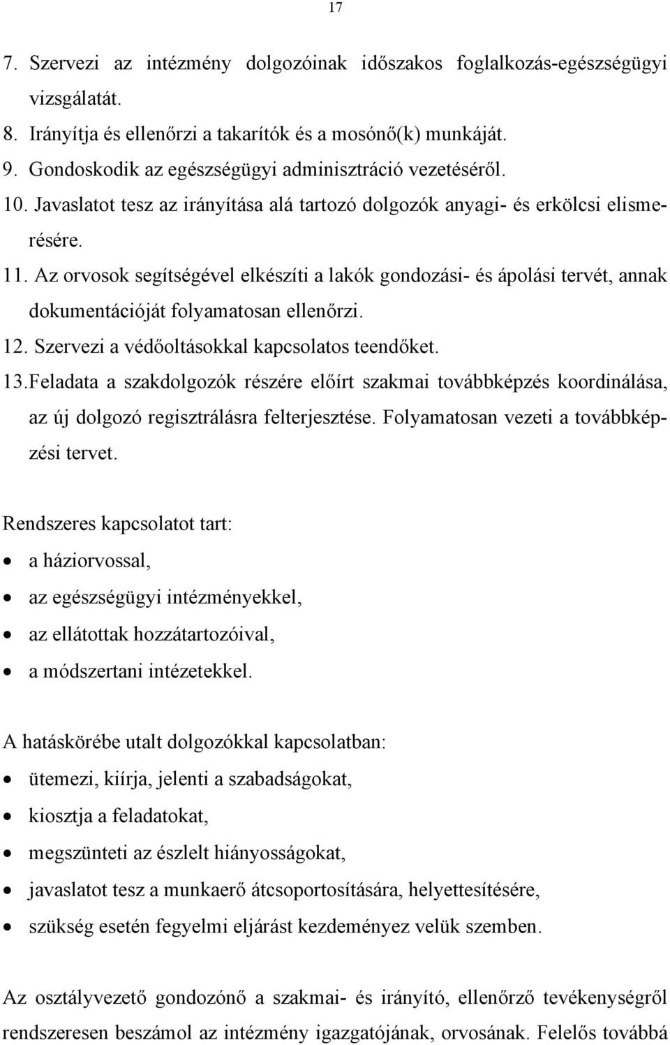 Az orvosok segítségével elkészíti a lakók gondozási- és ápolási tervét, annak dokumentációját folyamatosan ellenőrzi. 12. Szervezi a védőoltásokkal kapcsolatos teendőket. 13.