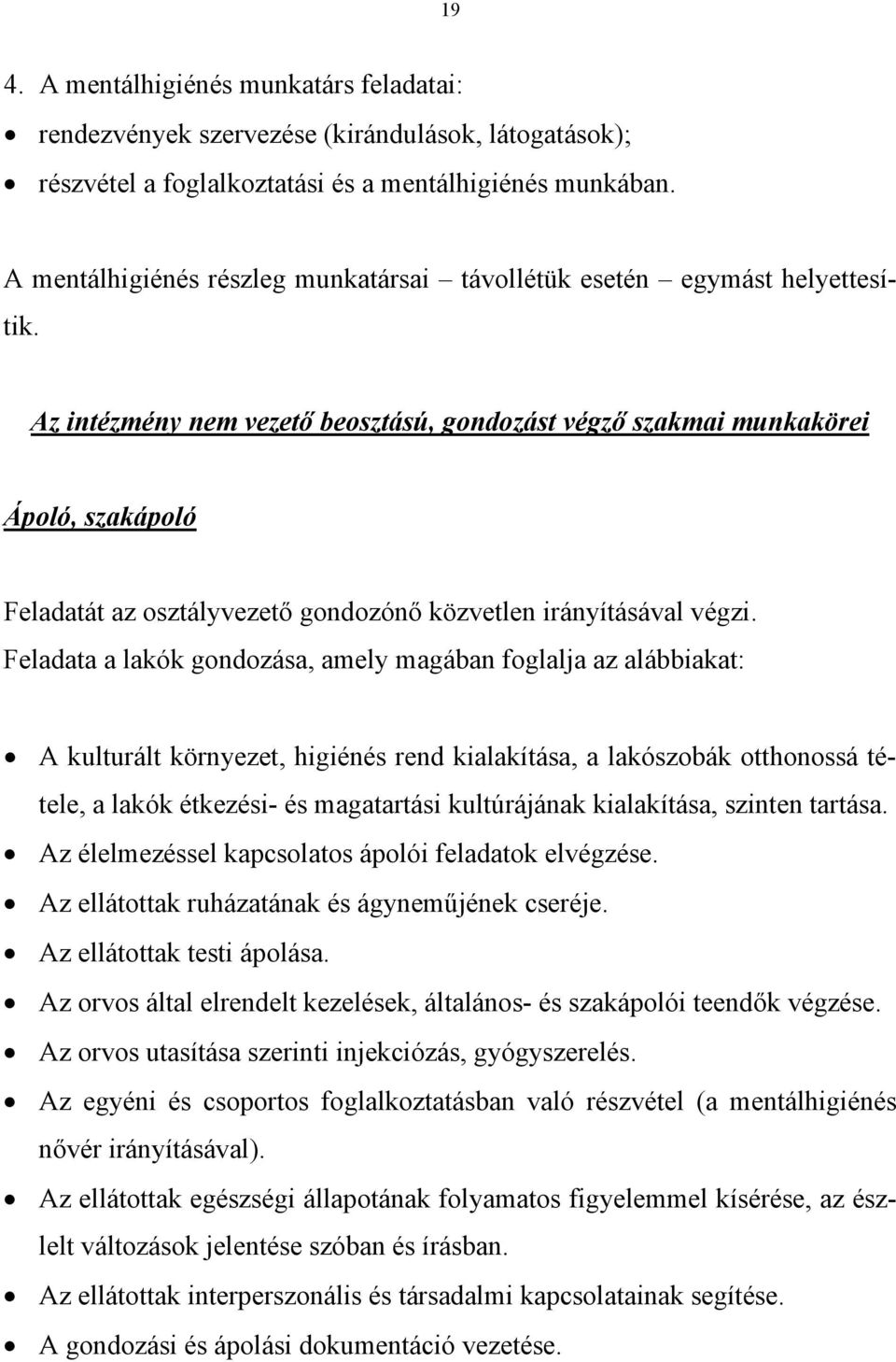 Az intézmény nem vezető beosztású, gondozást végző szakmai munkakörei Ápoló, szakápoló Feladatát az osztályvezető gondozónő közvetlen irányításával végzi.