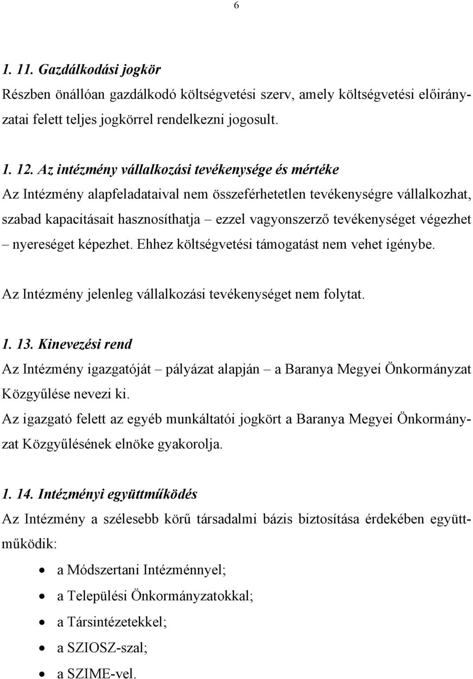 végezhet nyereséget képezhet. Ehhez költségvetési támogatást nem vehet igénybe. Az Intézmény jelenleg vállalkozási tevékenységet nem folytat. 1. 13.