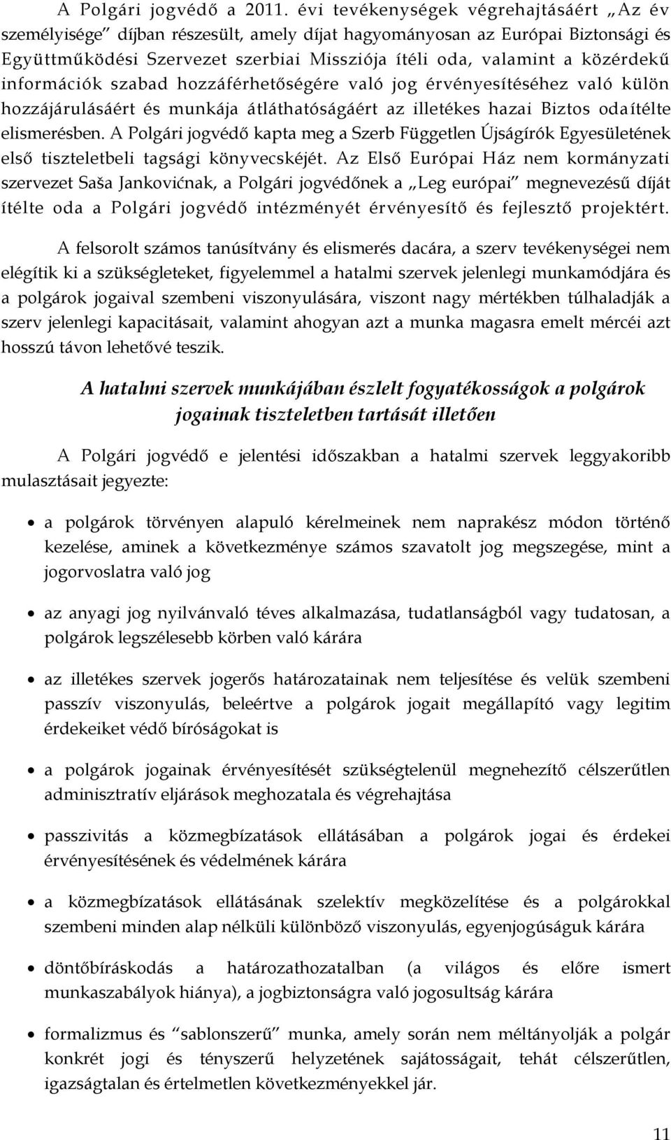 információk szabad hozzáférhetőségére való jog érvényesítéséhez való külön hozzájárulásáért és munkája átláthatóságáért az illetékes hazai Biztos odaítélte elismerésben.