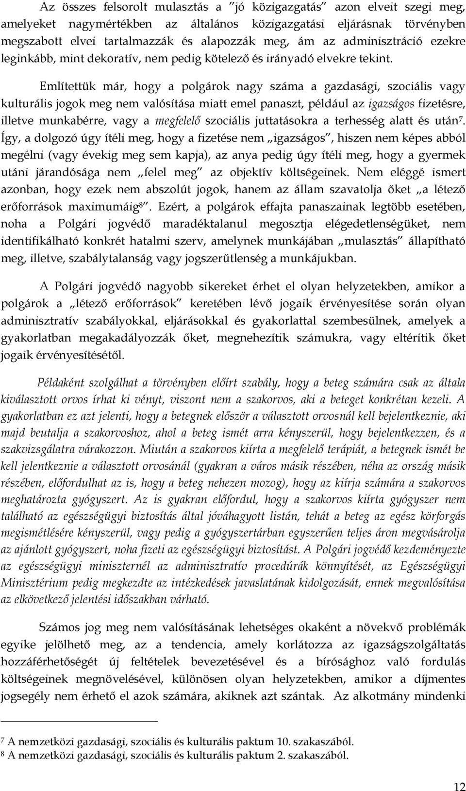 Említettük már, hogy a polgárok nagy száma a gazdasági, szociális vagy kulturális jogok meg nem valósítása miatt emel panaszt, például az igazságos fizetésre, illetve munkabérre, vagy a megfelelő