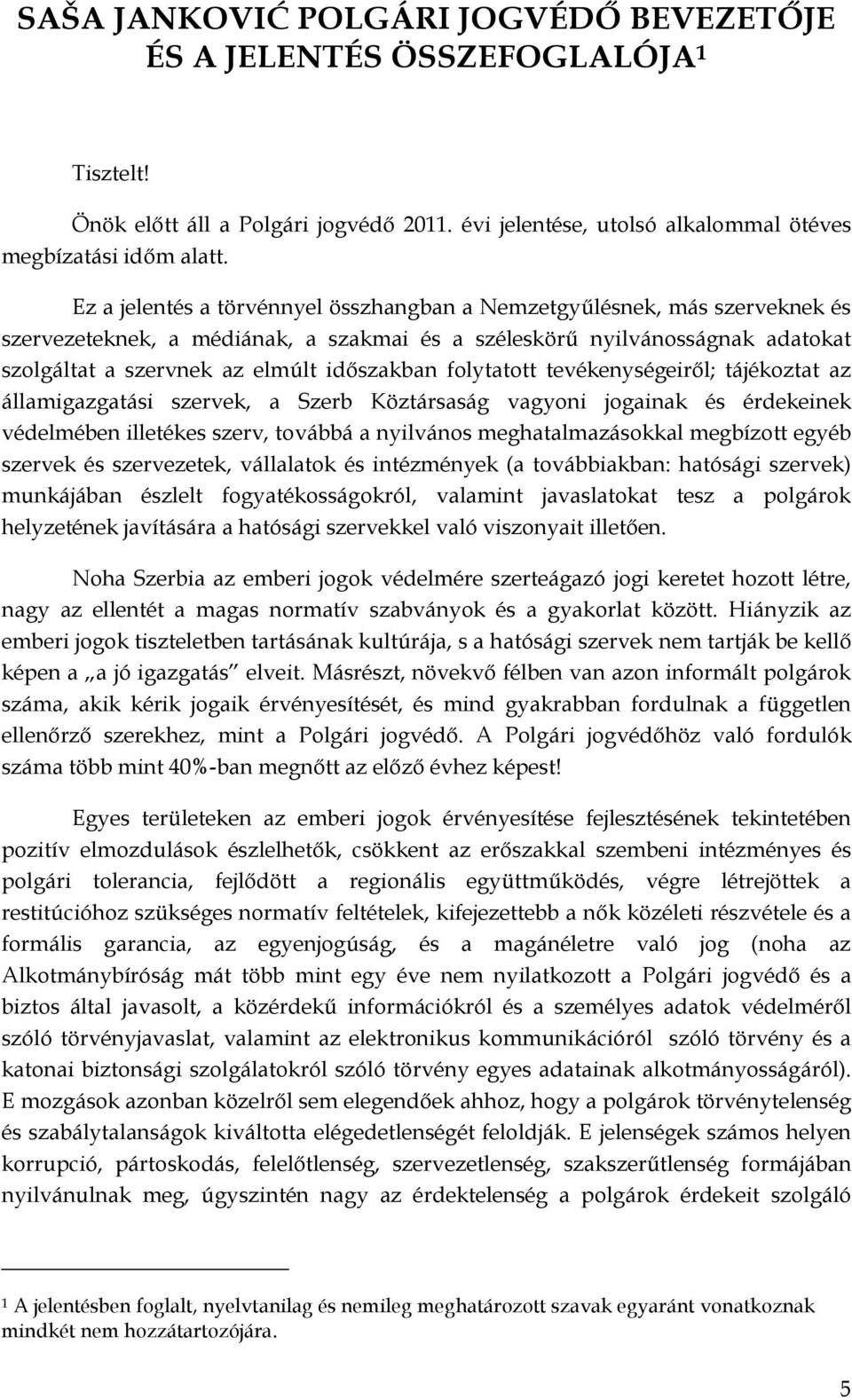 folytatott tevékenységeiről; tájékoztat az államigazgatási szervek, a Szerb Köztársaság vagyoni jogainak és érdekeinek védelmében illetékes szerv, továbbá a nyilvános meghatalmazásokkal megbízott