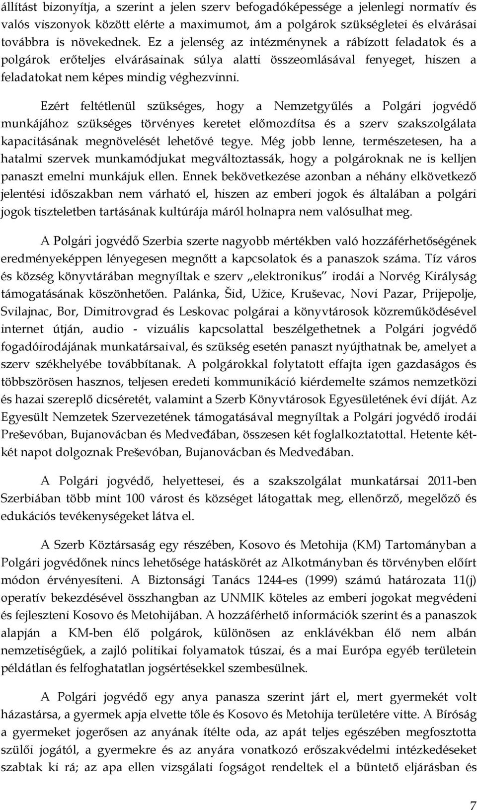 Ezért feltétlenül szükséges, hogy a Nemzetgyűlés a Polgári jogvédő munkájához szükséges törvényes keretet előmozdítsa és a szerv szakszolgálata kapacitásának megnövelését lehetővé tegye.