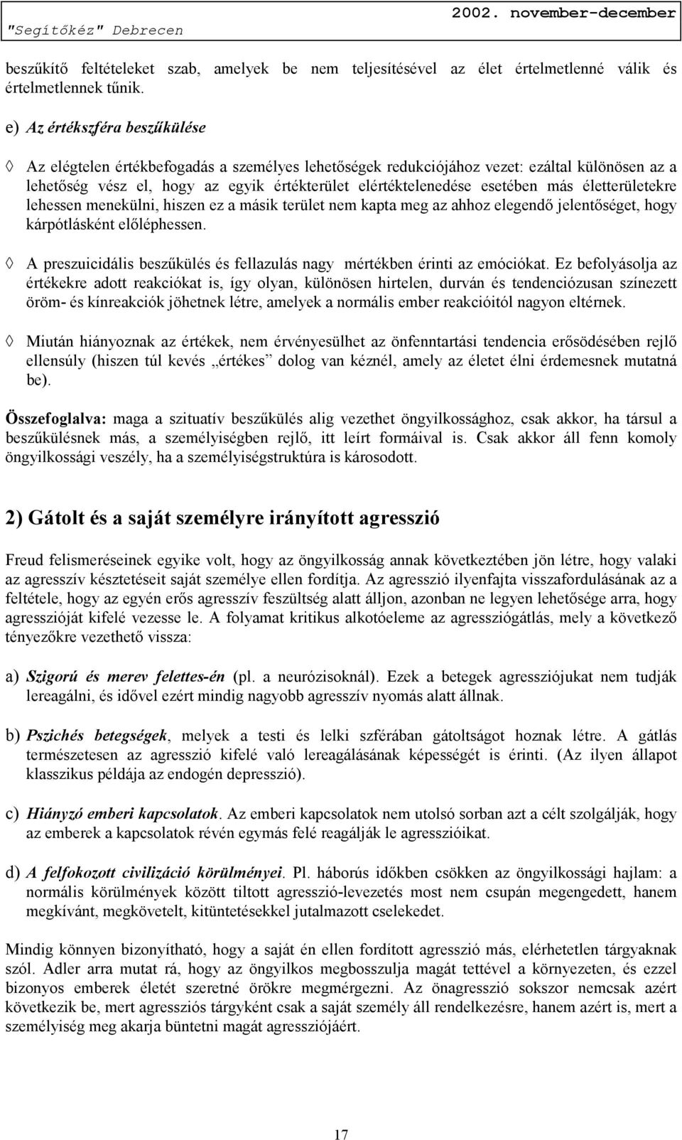 más életterületekre lehessen menekülni, hiszen ez a másik terület nem kapta meg az ahhoz elegendő jelentőséget, hogy kárpótlásként előléphessen.