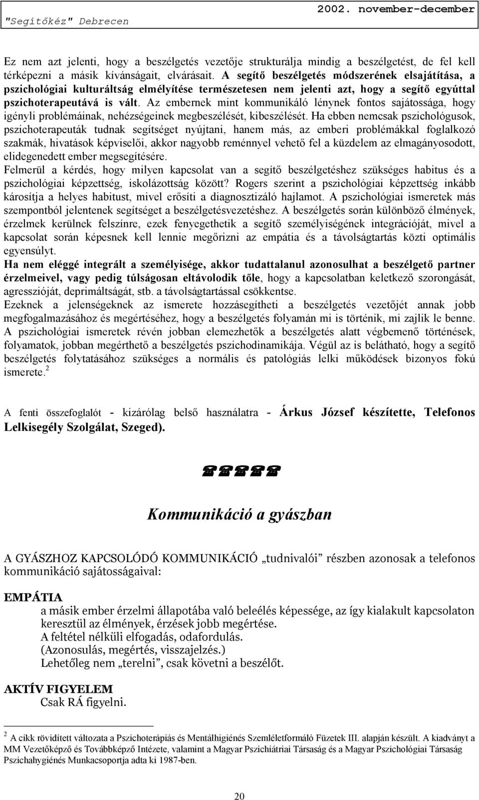 Az embernek mint kommunikáló lénynek fontos sajátossága, hogy igényli problémáinak, nehézségeinek megbeszélését, kibeszélését.