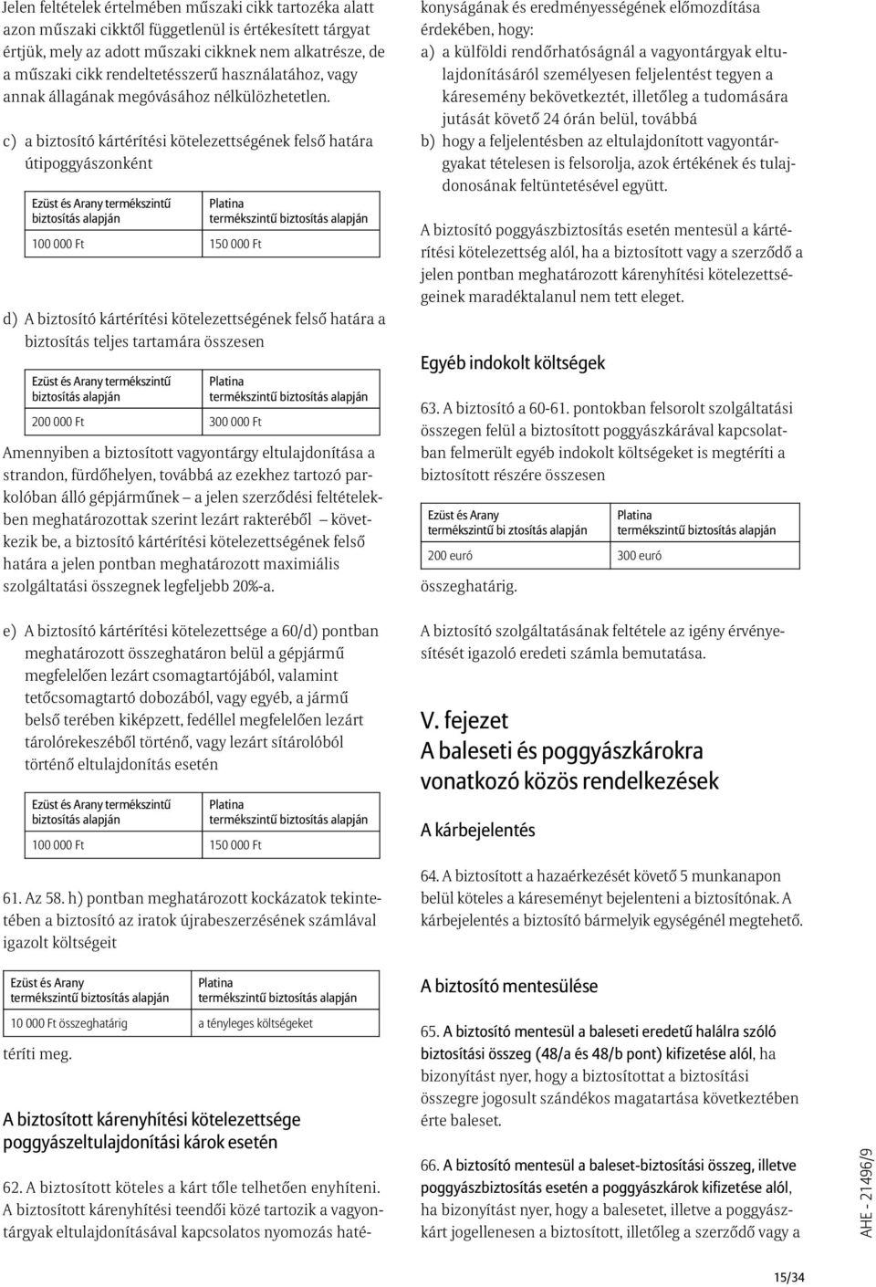 c) a biztosító kártérítési kötelezettségének felsõ határa útipoggyászonként Ezüst és Arany termékszintû biztosítás alapján 100 000 Ft 150 000 Ft d) A biztosító kártérítési kötelezettségének felsõ