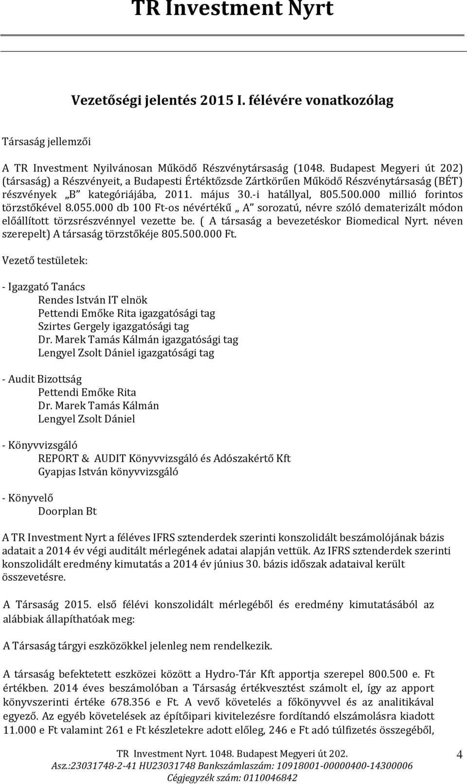 000 millió forintos törzstőkével 8.055.000 db 100 Ft-os névértékű A sorozatú, névre szóló dematerizált módon előállított törzsrészvénnyel vezette be. ( A társaság a bevezetéskor Biomedical Nyrt.